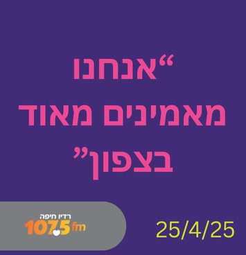 "אנחנו מאמינים מאוד בצפון"